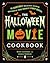 The Halloween Movie Cookbook: 65 Hauntingly Delicious Recipes Inspired by Your Favorite Spooky Movies