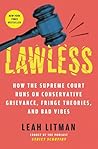 Lawless: How the Supreme Court Runs on Conservative Grievance, Fringe Theories, and Bad Vibes