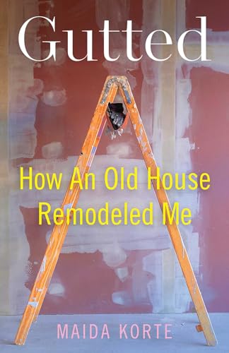 Gutted: How an Old House Remodeled Me (Paperback)