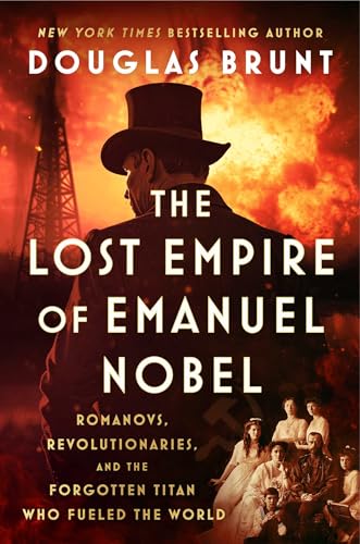 The Lost Empire of Emanuel Nobel: Romanovs, Revolutionaries, and the Forgotten Titan Who Fueled the World (Hardcover)