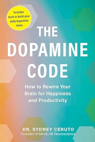 The Dopamine Code: How to Rewire Your Brain for Happiness and Productivity