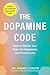 The Dopamine Code: How to Rewire Your Brain for Happiness and Productivity