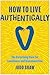 How to Live Authentically: The Surprising Cure for Loneliness and Disconnection
