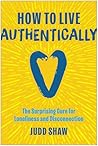 How to Live Authentically: The Surprising Cure for Loneliness and Disconnection