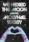 We Hexed the Moon by Mollyhall Seeley