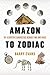 Amazon to Zodiac: 101 Scientific Curiosities Across Time and Space