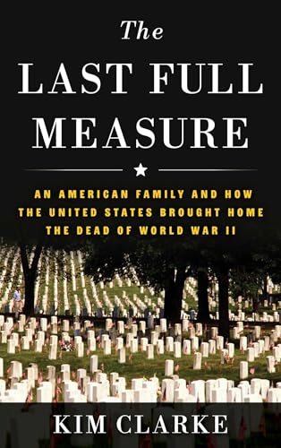 The Last Full Measure: An American Family and How the United States Brought Home the Dead of World War II (Hardcover)