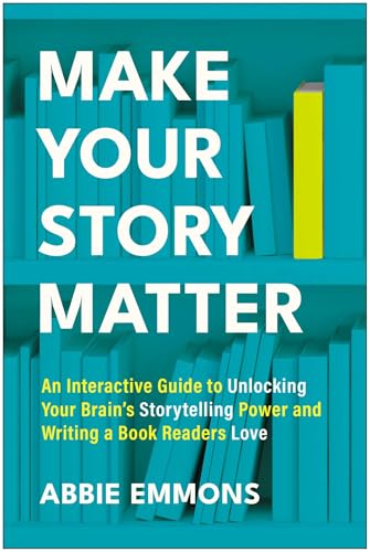 Make Your Story Matter: An Interactive Guide to Unlocking Your Brain's Storytelling Power and Writing a Book Readers Love (Paperback)
