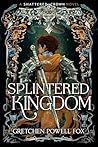 Splintered Kingdom by Gretchen Powell Fox Splintered Kingdom by Gretchen Powell Fox