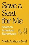 Save a Seat for Me by Mark Anthony Neal
