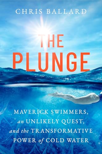 The Plunge: Maverick Swimmers, an Unlikely Quest, and the Transformative Power of Cold Water (Hardcover)