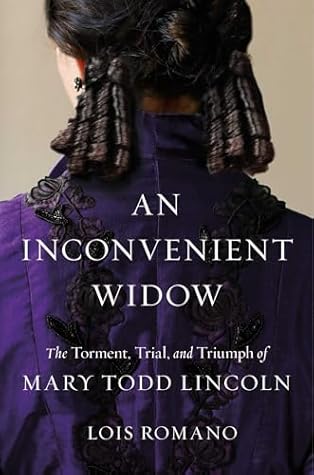 An Inconvenient Widow: The Torment, Trial, and Triumph of Mary Todd Lincoln