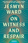 On Witness and Respair by Jesmyn Ward On Witness and Respair by Jesmyn Ward