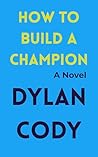 How to Build a Champion by Dylan Cody How to Build a Champion by Dylan Cody