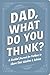 Dad, What Do You Think?: A Guided Journal for Fathers to Share Their Wisdom & Advice (Family Advice Gift Book Series)