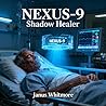 NEXUS-9: Shadow Healer: A Medical AI Thriller (The NEXUS-9 Chronicles Book 1)