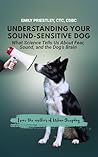 Understanding Your Sound-Sensitive Dog: What Science Tells Us About Fear, Sound, and the Dog’s Brain