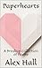 Paperhearts by Alex Hall