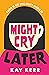Might Cry Later by Kay Kerr