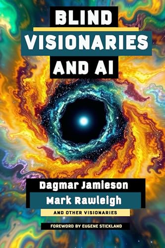 Blind Visionaries and AI: Seeing Differently (Kindle Edition)