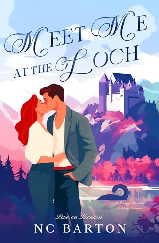 Meet Me at the Loch: A Grumpy Sunshine Celebrity Romance (Love on Location Book 1)