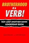 Brotherhood is a VERB!: Not Just Another Damn Leadership Book