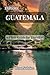 Explore Guatemala: A Clear ...
