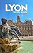 LYON TRAVEL GUIDE 2026 by Charlie Chandler