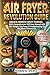 AIR FRYER REVOLUTION GUIDE UNLOCK by Richard B. Spence