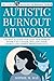 Autistic Burnout at Work: A...