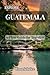 Explore Guatemala: A Clear ...