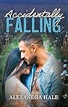 Accidentally Falling by Alexandra Hale Accidentally Falling by Alexandra Hale