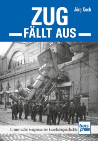 Zug fällt aus: Dramatische Ereignisse der Eisenbahngeschichte