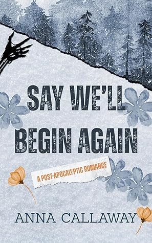 Say We'll Begin Again: A Post Apocalyptic Romance (Flowers from Ashes #3)