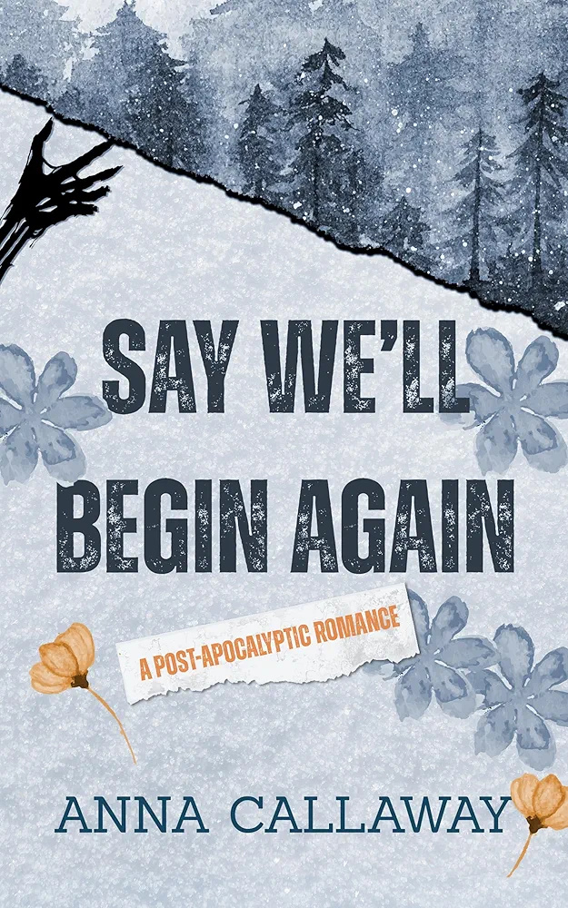 Say We'll Begin Again: A Post Apocalyptic Romance (Flowers from Ashes #3)