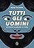 Tutti gli uomini (possono c...