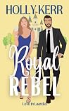Royal Rebel by Holly Kerr