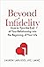 Beyond Infidelity: How to Turn the End of Your Relationship into the Beginning of Your Life