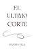 EL ULTIMO CORTE (Spanish Edition)