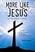 More Like Jesus: A Devotional Journey: Forty Days of Self-Reflection as We Strive to be Followers of Christ