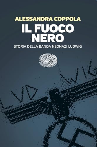Il fuoco nero: Storia della banda neonazi Ludwig (Italian Edition)