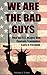 We Are The Bad Guys: The Gl...