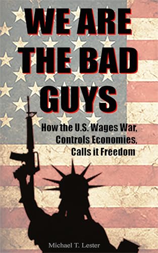 We Are The Bad Guys: The Global Cost of American Power (Kindle Edition)