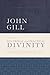 A Body of Doctrinal and Practical Divinity, Abridged: A System of Evangelical and Practical Truths, Deduced from the Sacred Scriptures (The John Gill Project)