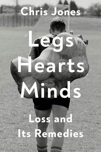 Legs Hearts Minds: Loss and Its Remedies (Hardcover)