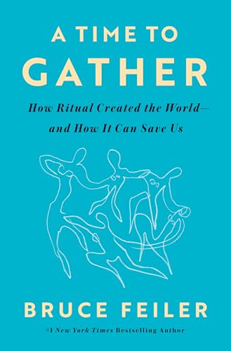A Time to Gather: How Ritual Created the World--and How It Can Save Us (Hardcover)
