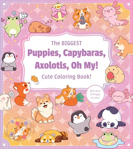 The Biggest Puppies, Capybaras, Axolotls, Oh My! Ultimate Cute Coloring Book!: More than 250 pages to color! (Paperback)