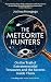 The Meteorite Hunters: On the Trail of Extraterrestrial Treasures and the Secrets Inside Them