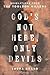 God’s Not Here, Only Devils...