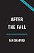 After the Fall: From the End of History to the Crisis of Democracy, How Politicians Broke Our World